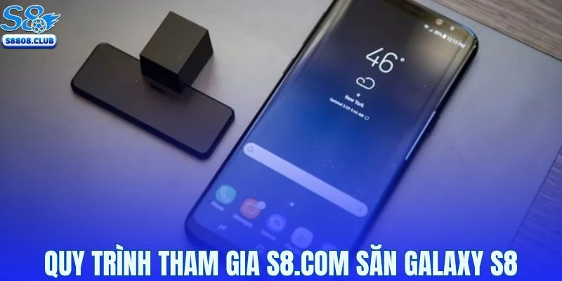 Quy trình tham gia S8.COM săn Galaxy S8 cực hot