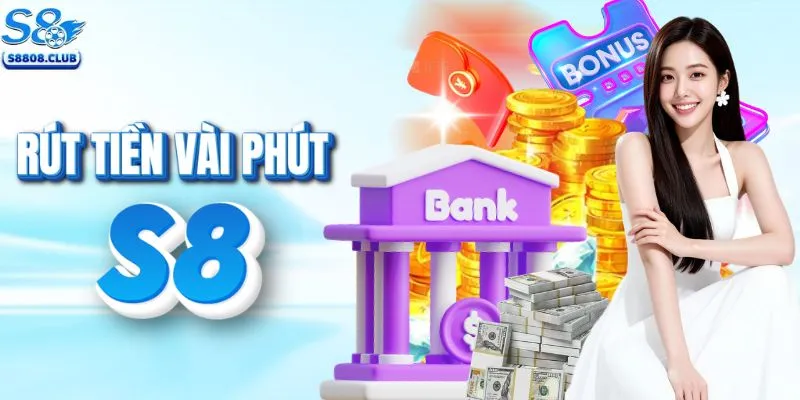 Rút tiền S8 chỉ mất vài phút
